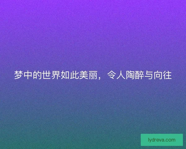 梦中的世界如此美丽，令人陶醉与向往